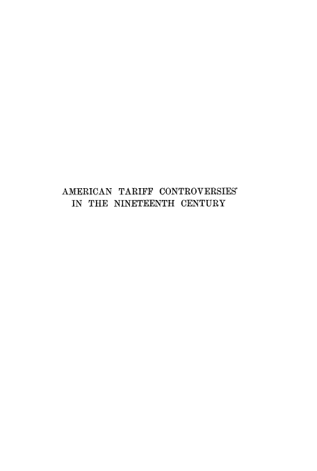handle is hein.trade/amtconi0002 and id is 1 raw text is: AMERICAN TARIFF CONTROVERSIES
IN THE NINETEENTH CENTURY


