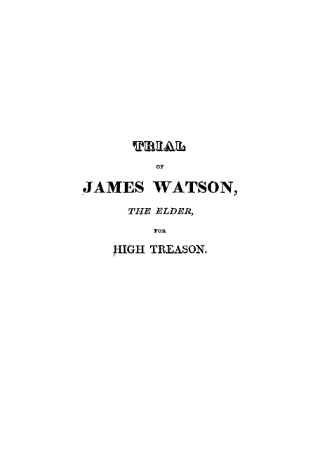 handle is hein.trials/adnq0001 and id is 1 raw text is: PmI~llL
OF
'JAMES WATSON,
THE ELDER,
FOR
HIGH TREASON.


