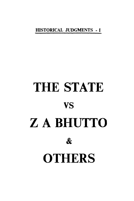 handle is hein.trials/bhuttoh0001 and id is 1 raw text is: HISTORICAL JUDGMENTS - I

THE STATE
vs
Z A BHUTTO
&

OTHERS


