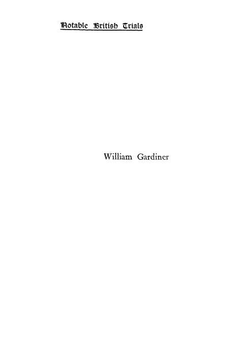 handle is hein.trials/gardin0001 and id is 1 raw text is: ilotable :Brtttsb 'Criat

William Gardiner


