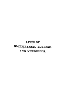 handle is hein.trials/lexhrmu0001 and id is 1 raw text is: 












      LIVES OF
HIGHWAYMEN, ROBBERS,
   AND MURDERERS.


