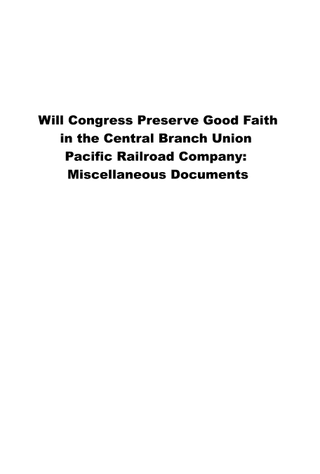handle is hein.trials/willcnggood0001 and id is 1 raw text is: 







Will Congress Preserve Good Faith
   in the Central Branch Union
   Pacific Railroad Company:
   Miscellaneous Documents


