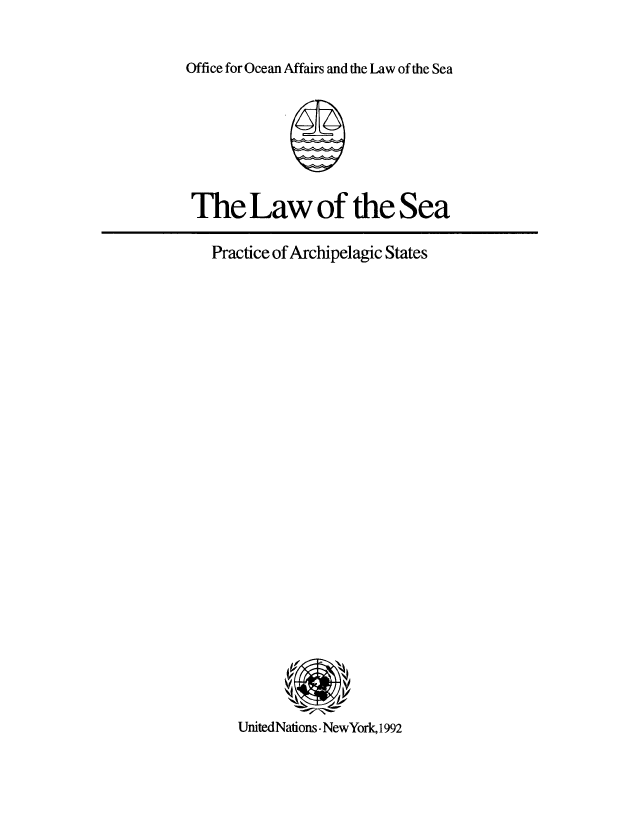 handle is hein.unl/lspracst0001 and id is 1 raw text is: Office for Ocean Affairs and the Law of the Sea

The Law of the Sea
Practice of Archipelagic States

UnitedNations. NewYork, 1992


