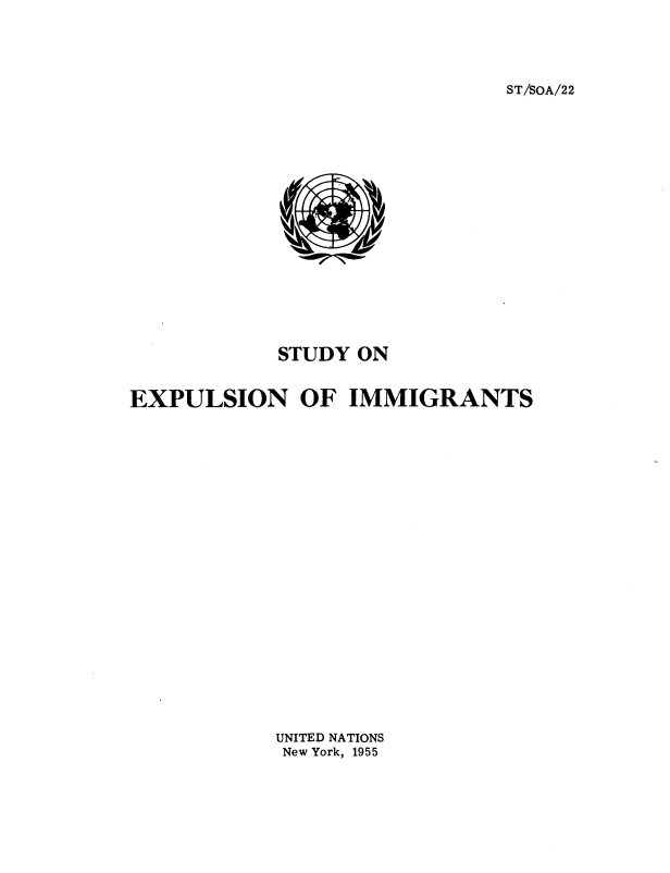 handle is hein.unl/soeoi0001 and id is 1 raw text is: 





ST/SOA/22


            STUDY ON


EXPULSION OF IMMIGRANTS

























            UNITED NATIONS
            New York, 1955


