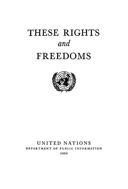 handle is hein.unl/therifre0001 and id is 1 raw text is: 



THESE RIGHTS
        and

  FREEDOMS


   UNITED NATIONS
DEPARTMENT OF PUBLIC INFORMATION
         1950


