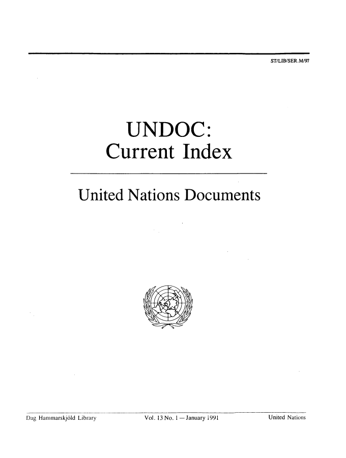 handle is hein.unl/undocciu0013 and id is 1 raw text is: 






ST/LIB/SER.M/97


         UNDOC:


     Current Index




United Nations Documents


Vol. 13 No. 1 -January i991


Dag Hanimarskj61d Library


United Nationis


