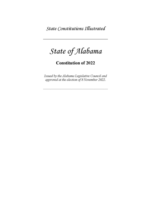 handle is hein.usalabamaoth/wstcal0001 and id is 1 raw text is: 




State  Constitutions Iffustrated




   State ofAlfa6ama

      Constitution  of 2022

Issued by the Alabama Legislative Council and
approved at the election of 8 November 2022.


