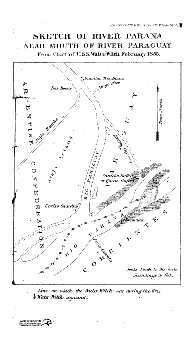 handle is hein.usccsset/usconset00922 and id is 1 raw text is: 



                           Semixloc.n'i  HErFloczhft r2Se& .35  c


   SKE   TCH OF RIVER PARANA

NEAR MOUTH OF RIVER. PARAGUAY.
    From Chart of U S.S.WateTWl-chFebruary 185.5


Trey


Bl


    'Guuclzac Thee Bocas


?Cil


KO


       °0






    'y+    CarIh llrfe.\,  -J











    4;



         .g2



   4          0

84 y                     cvi
              SC SwexI & thto u 'rn


tite


- Line on, whid the Water Witcd; was auing t fire)
.> Water JWfdu atoyrvanL.


-AUT IHENT IICATED
U5^OVERN MEt   r


n


.R Zrt. S Zll-- P£ ..


