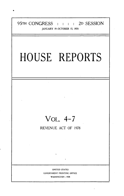 handle is hein.usccsset/usconset21117 and id is 1 raw text is: 





95TH CONGRESS : : : : 2D SESSION
           JANUARY 19-OCTOBER 15, 1978








 HOUSE REPORTS


  VOL. 4-7

REVENUE ACT OF 1978











     UNITED STATES
 GOVERNMENT PRINTING OFFICE
     WASHINGTON: 1978


