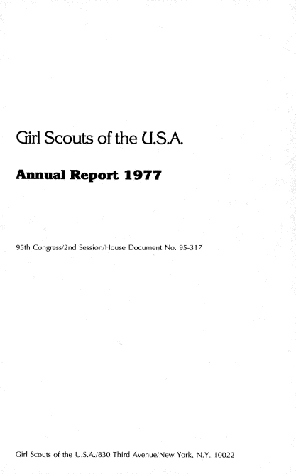 handle is hein.usccsset/usconset21143 and id is 1 raw text is: 










Girl Scouts of the USA


Annual Report 1977





95th Congress/2nd Session/House Document No. 95-317


Girl Scouts of the U.S.A./830 Third Avenue/New York, N.Y. 10022


