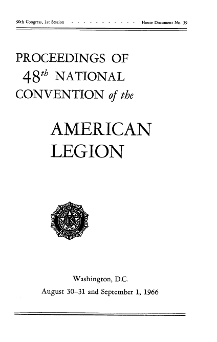 handle is hein.usccsset/usconset21612 and id is 1 raw text is: 90th Congress, 1st Session - House Document No. 39


PROCEEDINGS OF
48th   NATIONAL
CONVENTION of the

      AMERICAN
      LEGION








          Washington, D.C.
     August 30-31 and September 1, 1966


