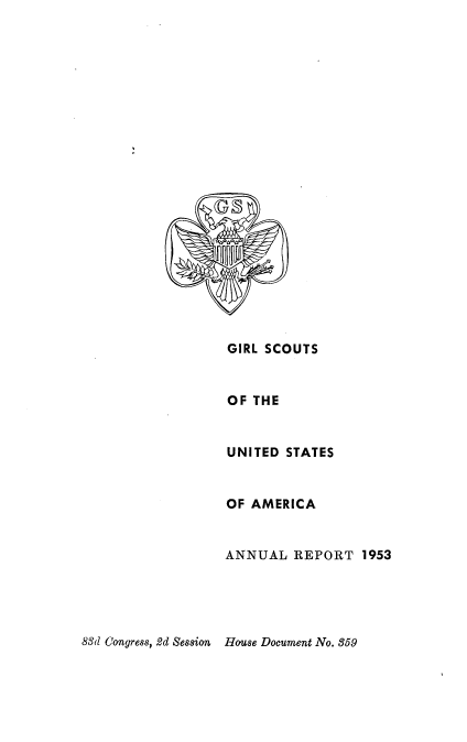 handle is hein.usccsset/usconset22480 and id is 1 raw text is: 























GIRL SCOUTS


OF THE


UNITED STATES


OF AMERICA


ANNUAL REPORT 1953


House Document No. 859


88d Congress, 2d Session


