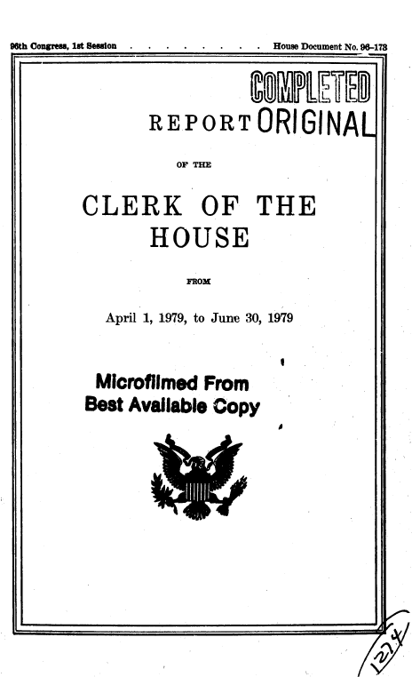 handle is hein.usccsset/usconset22877 and id is 1 raw text is: 96th Congress, lt Seseton . . . . . . House Document No. 96-173


REPORT


ORIGINAL


OF THE


CLERK OF THE
       HOUSE
           FROM
  April 1, 1979, to June 30, 1979

  Microfilmed From
Best Available Copy


-2K
-7;'
/ '2'


a


