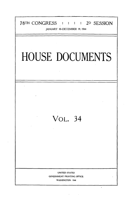 handle is hein.usccsset/usconset34140 and id is 1 raw text is: 






78TH CONGRESS     : :  :  : 2D SESSION

           JANUARY 10-DECEMBER 19. 1944


HOUSE DOCUMENTS


VOL. 34


    UNITED STATES
GOVERNMENT PRINTING OFFICE
   WASHINGTON: 1944


