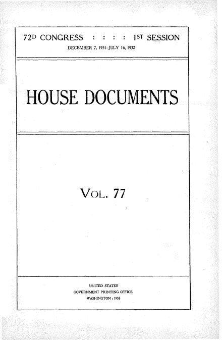 handle is hein.usccsset/usconset34511 and id is 1 raw text is: 



72D CONGRESS     :         1ST SESSION


DECEMBER 7, 1931-JULY 16, 1932


HOUSE DOCUMENTS


Voi,.


77


    UNITED STATES
GOVERNMENT PRINTING OFFICE
   WASHINGTON: 1932


