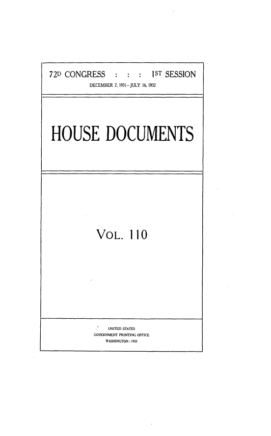 handle is hein.usccsset/usconset34529 and id is 1 raw text is: 












72D CONGRESS : : : 1ST SESSION

           DECEMBER 7, 1931 -JULY 16, 1932


HOUSE DOCUMENTS


VOL. I 10


-   UNITED STATES
GOVERNMENT PRINTING OFFICE
   WASHINGTON: 1933


