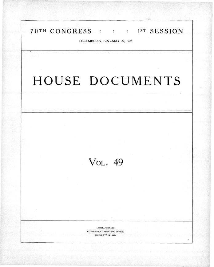 handle is hein.usccsset/usconset34775 and id is 1 raw text is: 






70TH  CONGRESS                 1ST SESSION

              DECEMBER 5, 1927-MAY 29 1928










 HOUSE DOCUMENTS




















                 VOL.   49















                   UNITED STATES
                 GOVERNMENT PRINTING OFFICE
                   WASHINGTON: 1929


