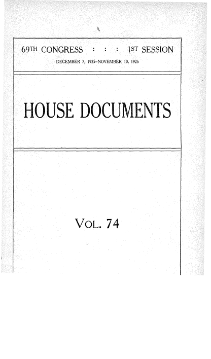 handle is hein.usccsset/usconset35004 and id is 1 raw text is: 


69TH CONGRESS       1 ST SESSION
       DECEMBER 7, 1925-NOVEMBER 10, 1926


HOUSE DOCUMENTS


VOL.  74


