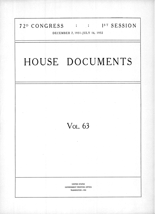 handle is hein.usccsset/usconset35119 and id is 1 raw text is: 






72D CONGRESS                    1ST SESSION

             DECEMBER 7, 1931-JULY 16, 1932









  HOUSE DOCUMENTS



















                  VOL.  63
















                    UNITED STATES
                 GOVERNMENT PRINTING OFFICE
                    WASHINGTON : 1932


