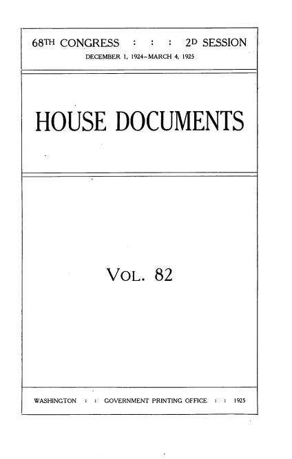 handle is hein.usccsset/usconset35234 and id is 1 raw text is: 


68m CONGRESS            2D SESSION
        DECEMBER 1, 1924-MARCH 4, 1925


HOUSE DOCUMENTS


VOL. 82


WASHINGTON GOVERNMENT PRINTING OFFICE : 2


1925


