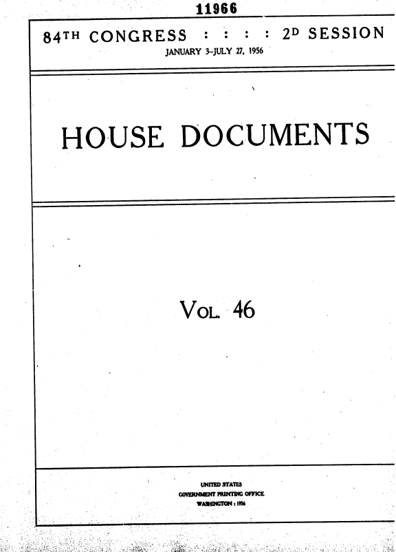 handle is hein.usccsset/usconset35645 and id is 1 raw text is:                 11966

84TH CONGRESS : : : : 2D   SESSION
             JANUARY 3-JULY 27, 1956


HOUSE DOCUMENTS


VOL   46


UNnlI STMll
VMHIONGTC: IVA.


