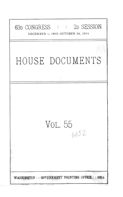handle is hein.usccsset/usconset35731 and id is 1 raw text is: 


63D CONGRESS         2D SESSION
     DECEMBER 1, 1943-OCTOBER 24, 1914



HOUSE DOCUMENTS








           VOL,   55


WASHINGTON :GOVERNMENTT PRINTING OFFICE : :1914


