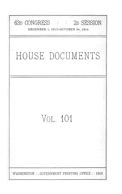 handle is hein.usccsset/usconset35748 and id is 1 raw text is: 

63D CONGRESS         2D SESSION
     DECEMBER 1, 1913-OCTOBER 24, 1914


HOUSE DOCUMENTS


VoL.   101


WASHINGTON : GOVERNMENT PRINTING OFFICE  1916


