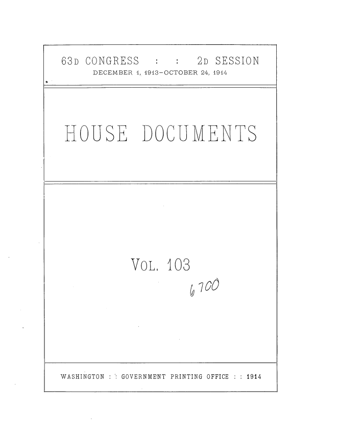 handle is hein.usccsset/usconset35749 and id is 1 raw text is: 


63D CONGRESS          2D SESSION
     DECEMBER 1, 1913-OCTOBER 24, 1914


HOUSE DOCUMENTS


VoL.  103


oO


WASHINGTON : GOVERNMENT PRINTING OFFICE   1914


