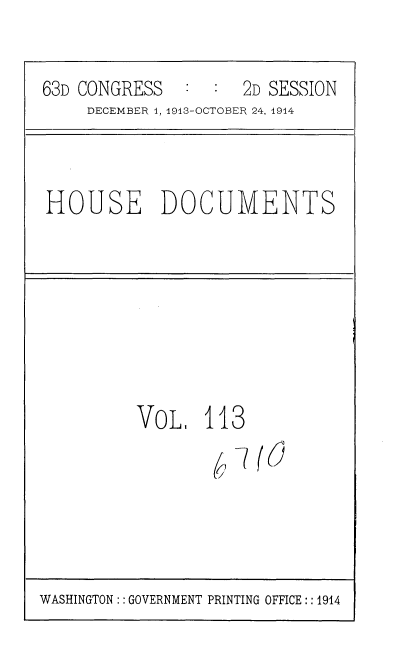 handle is hein.usccsset/usconset35756 and id is 1 raw text is: 
63D CONGRESS   :  :  2D SESSION
     DECEMBER 4, 1913-OCTOBER 24, 1914


HOUSE DOCUMENTS


VoL 11


3
7  ()


WASHINGTON:: GOVERNMENT PRINTING OFFICE:: 1914


