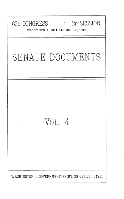 handle is hein.usccsset/usconset35841 and id is 1 raw text is: 

62D CONGRESS   :  :  2D SESSION
     DECEMBER 4, 1914-AUGUST 26, 1912


SENATE DOCUMENTS


VOLI


4


WASHINGTON :: GOVERNMENT PRINTING OFFICE :: 1911


