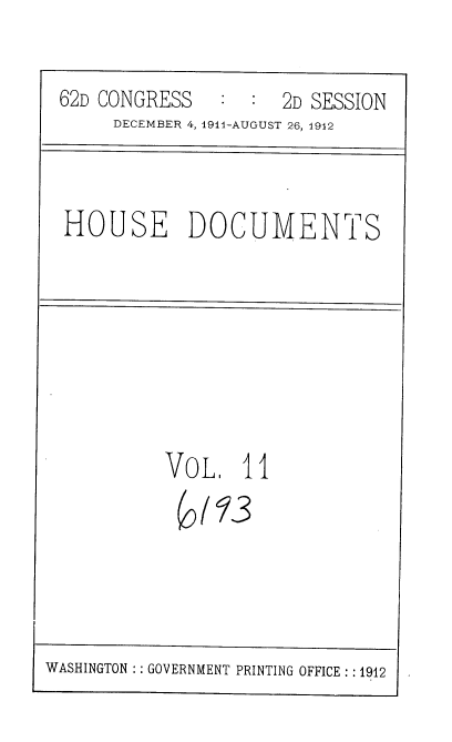 handle is hein.usccsset/usconset35845 and id is 1 raw text is: 


62D CONGRESS   :  :  2D SESSION
     DECEMBER 4, 1911-AUGUST 26, 1912


HOUSE DOCUMENTS


VOL 11


WASHINGTON :: GOVERNMENT PRINTING OFFICE :: 1912



