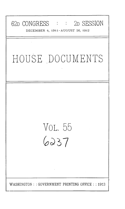 handle is hein.usccsset/usconset35870 and id is 1 raw text is: 

62D CONGRESS   :  :  2D SESSION
     DECEMBER 4, 1911-AUGUST 26, 1912


HOUSE .DOCUMENTS


VoL 55


WASHINGTON : :GOVERNMENT PRINTING OFFICE ::1913


