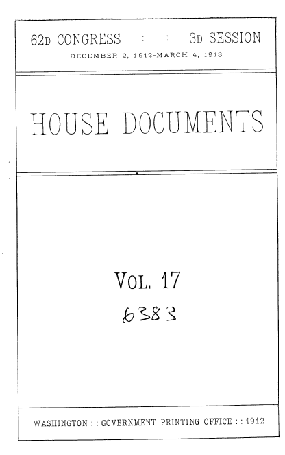 handle is hein.usccsset/usconset35922 and id is 1 raw text is: 
62D CONGRESS         3D SESSION
     DECEMBER 2, 1 912-MARCH 4, 1913


HOUSE DOCUMENTS


VOL.  17


WASHINGTON :: GOVERNMENT PRINTING OFFICE :: 1912


