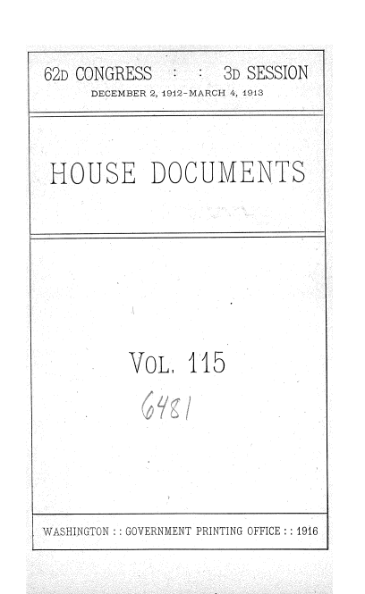 handle is hein.usccsset/usconset35981 and id is 1 raw text is: 


62D CONGRESS        3D SESSION
     DECEMBER 2, 192-MARCH 4, 1943


HOUSE DOCUMENTS


VoL 115


WASHINGTON : :GOVERNMENT PRINTING OFFICE :: 1916


