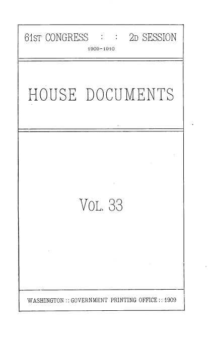 handle is hein.usccsset/usconset36085 and id is 1 raw text is: 

61sT CONGRESS     :  2D SESSION
             1909-1910


HOUSE DOCUMENTS


VoL,  33


WASHINGTON:: GOVERNMENT PRINTING OFFICE :: 1909


