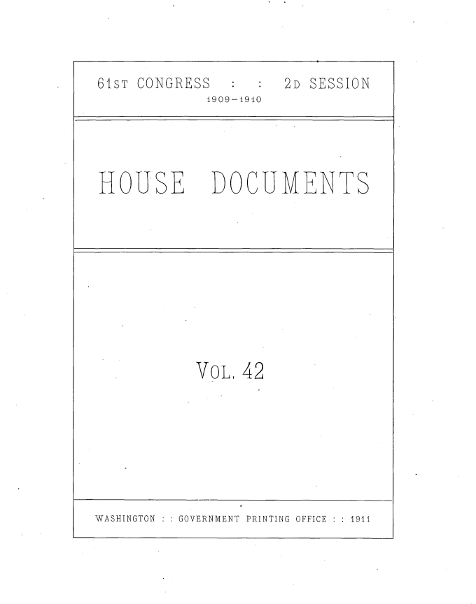 handle is hein.usccsset/usconset36093 and id is 1 raw text is: 



61sT CONGRESS        2D SESSION
            1909-1910





HOUSE DOCUMENTS











           VoL, 42


WASHINGTON : : GOVERNMENT PRINTING OFFICE : : 1911


