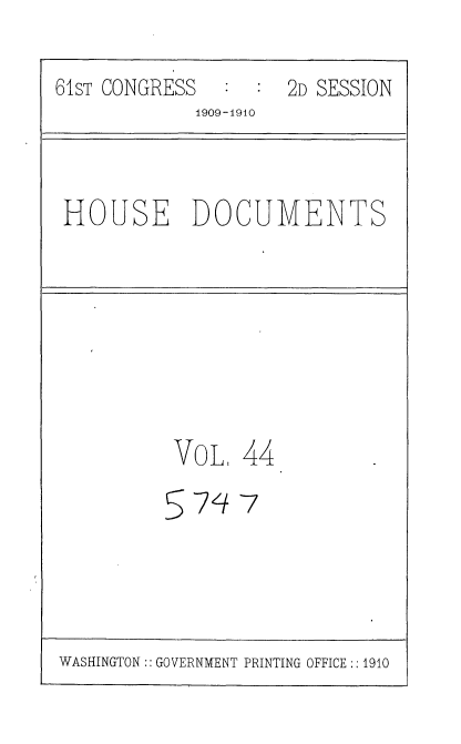 handle is hein.usccsset/usconset36094 and id is 1 raw text is: 
61sT CONGRESS        2D SESSION
            1909-1910


HOUSE DOCUMENTS


VOL.


S


44


7'qh7


WASHINGTON:: GOVERNMENT PRINTING OFFICE :: 1910


