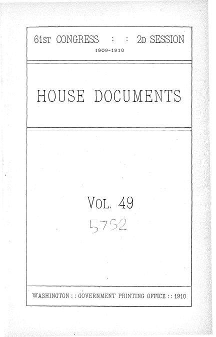 handle is hein.usccsset/usconset36099 and id is 1 raw text is: 


61ST CONGRESS       2D SESSION
            1909-1910


HOUSE DOCUMENTS


VoL,  49


V


WASHINGTON :: GOVERNMENT PRINTING OFFICE :: 1910



