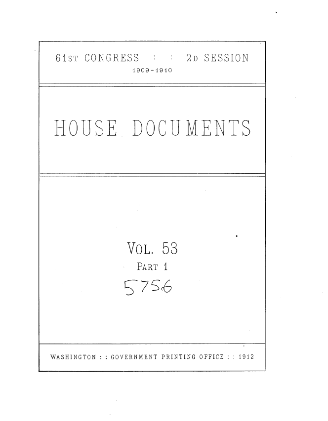 handle is hein.usccsset/usconset36103 and id is 1 raw text is: 



61sT CONGRESS        2D SESSION
             1909-1910




 HOUSE DOCUMENTS









            VoL. 53
            PART I







WASHINGTON GOVERNMENT PRINTING OFFICE :  1912


