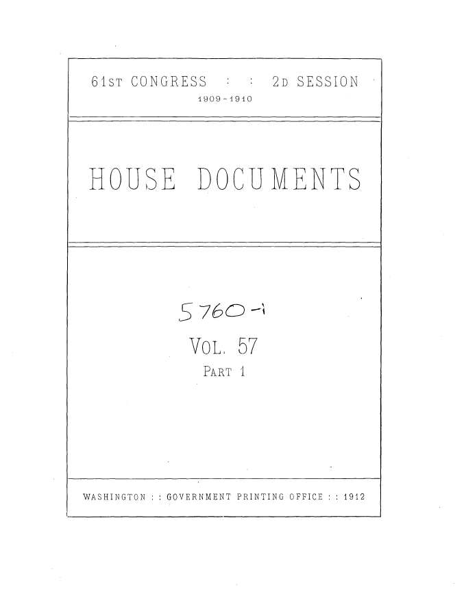 handle is hein.usccsset/usconset36107 and id is 1 raw text is: 



61sT CONGRESS       2D SESSION
            1909-910




 HOUSE DOCUMENTS







          S760

          VOL,   57
             PART I







WASHINGTON GOVERNMENT PRINTING OFFICE  1912


