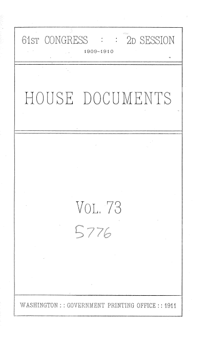handle is hein.usccsset/usconset36119 and id is 1 raw text is: 

61sT CONGRESS     2D   SESSION
            1909-4940



HOUSE DOCUMENTS








           VOL,  73


WASHINGTON : GOVERNMENT PRINTING OFFICE:: 1911


