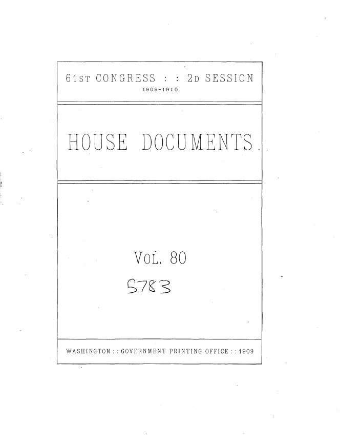 handle is hein.usccsset/usconset36125 and id is 1 raw text is: 





61sT CONGRESS      2D SESSION
            1909-1910




HOUSE DOCUMENTS.









          VoL   80


WASHINGTON :: GOVERNMENT PRINTING OFFICE :: 1909


