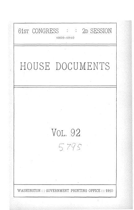 handle is hein.usccsset/usconset36134 and id is 1 raw text is: 


61sT CONGRESS       2D SESSION
            1909-1940



 HOUSE DOCUMENTS








          VoL,   92


WASHINGTON :: GOVERNMENT PRINTING OFFICE :: 1910


