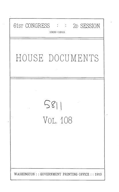 handle is hein.usccsset/usconset36145 and id is 1 raw text is: 


61sT CONGRESS     :  2D SESSION
             1909-1910.


HOUSE DOCUMENTS


VOL   108


WASHINGTON :: GOVERNMENT PRINTING OFFICE : : 1910


