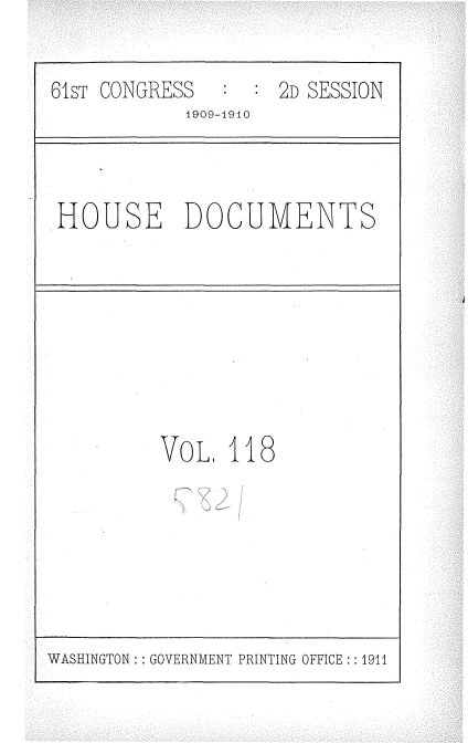 handle is hein.usccsset/usconset36388 and id is 1 raw text is: 

61sT CONGRESS       2D SESSION
            1909-1910


HOUSE DOCUMENTS


VOL,  118


WASHINGTON :: GOVERNMENT PRINTING OFFICE :: 1911


