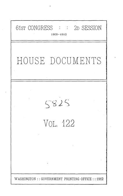handle is hein.usccsset/usconset36392 and id is 1 raw text is: 


61sT CONGRESS  : :  2D SESSION
            1909-1910


HOUSE DOCUMENTS


VoL.  122


WASHINGTON :: GOVERNMENT PRINTING OFFICE :: 1912


