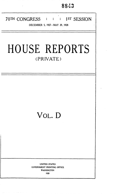 handle is hein.usccsset/usconset36664 and id is 1 raw text is: 88IL 


70TH CONGRESS  : : : 1 ST SESSION
          DECEMBER 5, 1927- MAY 29, 1928






 HOUSE REPORTS

             (PRIVATE)


  VOL. D











    UNITED STATES
GOVERNMENT PRINTING OFFICE
    WASIINGTON
      1928


