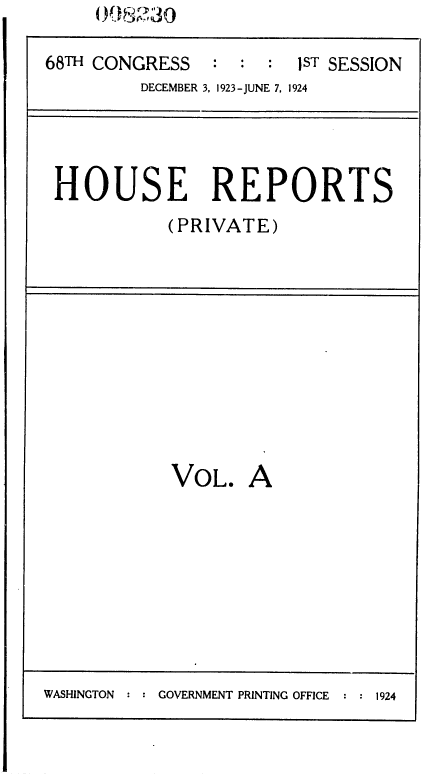 handle is hein.usccsset/usconset36832 and id is 1 raw text is: 

68TH CONGRESS   :  : :  IST SESSION
         DECEMBER 3, 1923- JUNE 7, 1924


HOUSE REPORTS
           (PRIVATE)


VOL.   A


WASHINGTON : : GOVERNMENT PRINTING OFFICE  : : 1924


