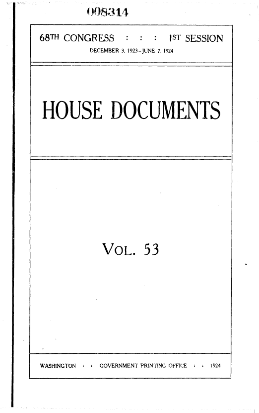 handle is hein.usccsset/usconset36850 and id is 1 raw text is: ()()8 114


68TH CONGRESS   :  :  :  1ST SESSION
         DECEMBER 3, 1923-JUNE 7, 1924


HOUSE DOCUMENTS


VOL.


53


WASHINGTON : : GOVERNMENT PRINTING OFFICE : : 1924



