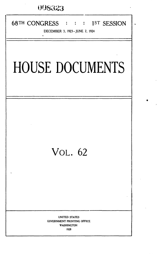 handle is hein.usccsset/usconset36852 and id is 1 raw text is: 






68TH CONGRESS     :  :  :  1ST SESSION

           DECEMBER 3, 1923-JUNE 7, 1924


HOUSE DOCUMENTS


  VOL. 62



















    UNITED STATES
GOVERNMENT PRINTING OFFICE
    WASHINGTON
      1928


S


